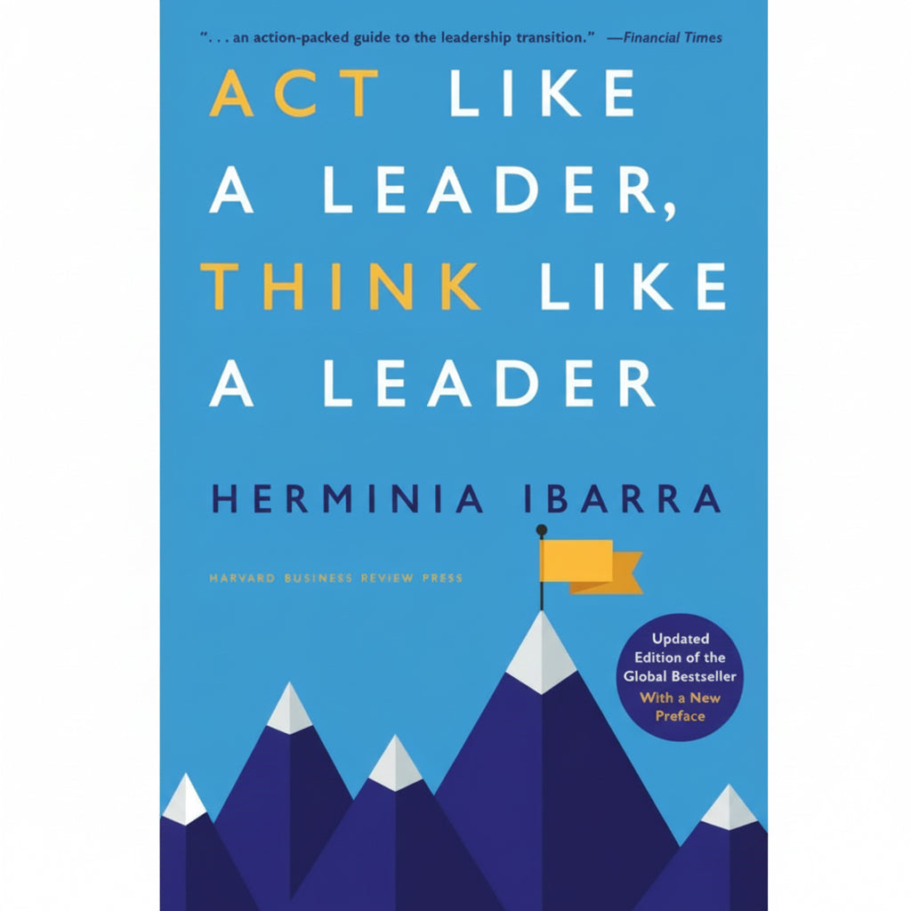 Act Like a Leader, Think Like a Leader – Herminia Ibarra | Transformational Guide to Leadership & Career Growth